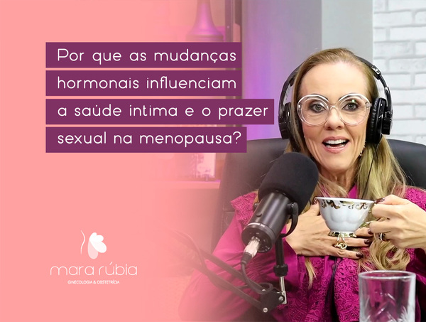 [VÍDEO] Por que as mudanças hormonais influenciam a saúde íntima e o prazer sexual na menopausa?